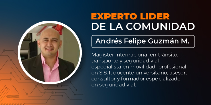 Experto líder de la comunidad: Andres Felipe Guzman Moreno, Magister internacional en tránsito, transporte y seguridad vial , especialista en movilidad, profesional en SST, docente universitario, asesor, consultor y formador especializado en seguridad vial