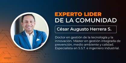 Experto líder de la comunidad: César Augusto Herrera Salgado, Doctor en gestión de la tecnología y la innovación. Master en gestión integrada de prevención, medio ambiente y calidad. Especialista en SST e ingeniero industrial