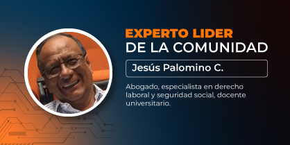 Experto líder de la comunidad: Jesús Palomino Cervantes, Abogado, especialista en derecho laboral y seguridad social, auditor interno OHSAS 18001, docente universitario