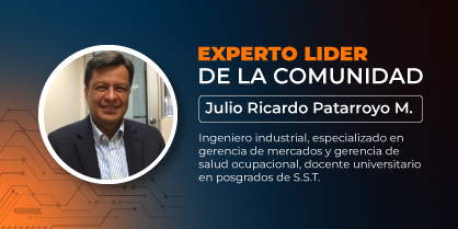 Experto líder de la comunidad: Julio Ricardo Patarroyo Montejo, Ingeniero industrial, especializado en gerencia de mercados y en gerencia de salud ocupacional, docente universitario en posgrados de seguridad y salud en el trabajo, entrenador de entrenadores en estándares de SST OSHA Y NIOSH