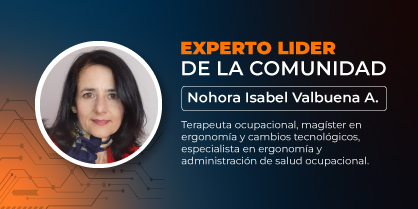 Experto líder de la comunidad: Nohora Isabel Valbuena Amaris, terapeuta ocupacional, Magíster en ergonomía y cambios tecnológicos, especialista en ergonomía y administración de salud ocupacional