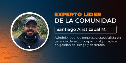 Experto líder de la comunidad: Santiago Aristizabal, Administrador de empresas, especialista en gerencia de salud ocupacional y magíster en gestión del riesgo y desarrollo