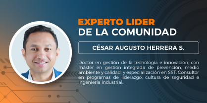 Experto líder de la comunidad: César Augusto Herrera Salgado, doctor en gestión de la tecnología y la innovación, máster en gestión integrada de prevención, medio ambiente y calidad, especialista en seguridad y salud en el trabajo, consultor en programas de liderazgo y cultura de seguridad, e ingeniero industrial