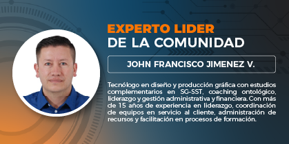 Experto líder de la comunidad: John Francisco Jiménez Vásquez, Tecnólogo en diseño y producción gráfica con estudios complementarios en SG-SST, coaching ontológico, liderazgo, gestión administrativa y financiera, durante más de 15 años ha sido líder y coordinador de equipos de trabajo en áreas de servicio al cliente, administración de recursos y como facilitador en procesos de formación