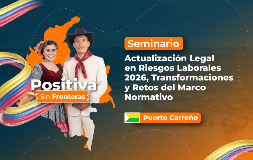 seminario-actualizacion-legal-en-riesgos-laborales-2026-transformaciones-y-retos-del-marco-normativo-positiva-sin-fronteras-accion-educativa-presencial-puerto-carreno