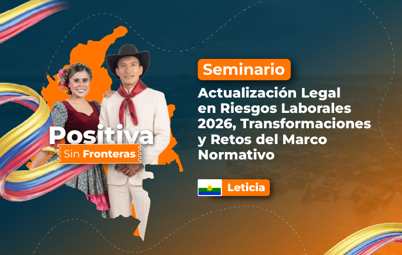 seminario-actualizacion-legal-en-riesgos-laborales-2026-transformaciones-y-retos-del-marco-normativo-positiva-sin-fronteras-accion-educativa-presencial-leticia