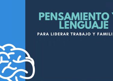 Pensamiento y lenguaje para liderar trabajo y familia