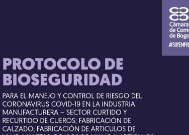 Protocolo de bioseguridad para el manejo y control de riesgo del coronavirus covid-19 en la industria manufacturera – Sector curtido y recurtido de cueros; fabricación de calzado; fabricación de articulos de viaje, maletas, bolsos de mano y artículos similares, y fabricación de artículos de talabartería y guarnicionería; adobo y teñido de pieles lineamientos generales para todos los subsectores de la industria manufacturera