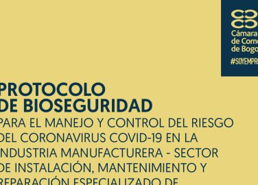 Protocolo de bioseguridad para el manejo y control del riesgo del coronavirus covid-19 en la industria manufacturera - Sector de instalación, mantenimiento y reparación especializado de maquinaria y equipo